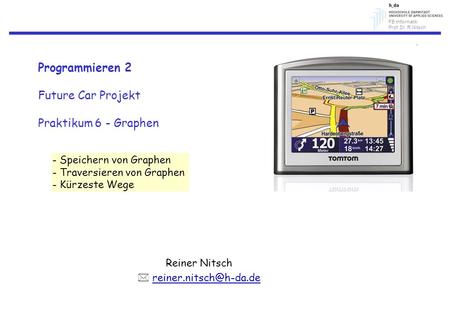 FB Informatik Prof. Dr. R.Nitsch Programmieren 2 Future Car Projekt Praktikum 6 - Graphen Reiner Nitsch - Speichern von Graphen -