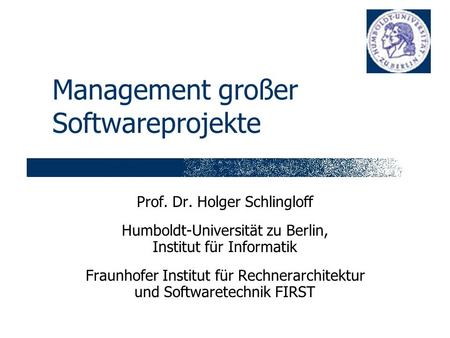 Management großer Softwareprojekte Prof. Dr. Holger Schlingloff Humboldt-Universität zu Berlin, Institut für Informatik Fraunhofer Institut für Rechnerarchitektur.