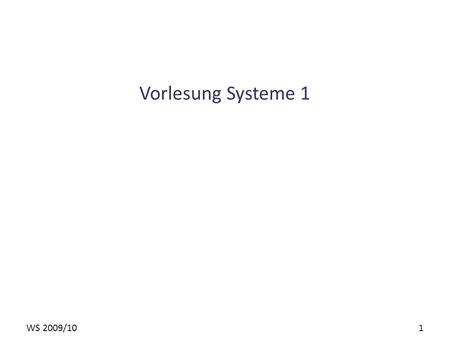 WS 2009/10 1 Vorlesung Systeme 1. WS 2009/10 2 Vorlesung Systeme 1 Lehrstuhl für Kommunikationssysteme Prof. Gerhard Schneider