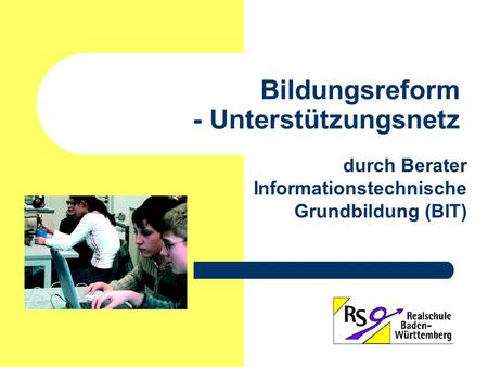Bildungsreform - Unterstützungsnetz durch Berater Informationstechnische Grundbildung (BIT)
