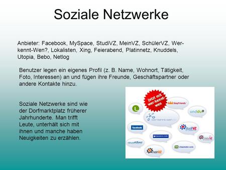 Soziale Netzwerke Anbieter: Facebook, MySpace, StudiVZ, MeinVZ, SchülerVZ, Wer-kennt-Wen?, Lokalisten, Xing, Feierabend, Platinnetz, Knuddels, Utopia,