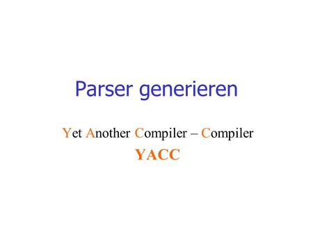 Parser generieren Yet Another Compiler – Compiler YACC.