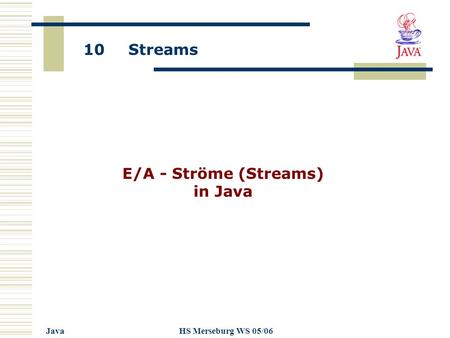 10 Streams JavaHS Merseburg WS 05/06 E/A - Ströme (Streams) in Java.