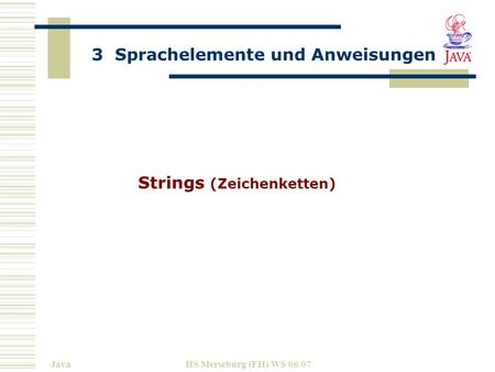 3 Sprachelemente und Anweisungen JavaHS Merseburg (FH) WS 06/07 Strings (Zeichenketten)