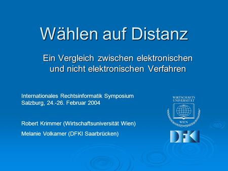Wählen auf Distanz Ein Vergleich zwischen elektronischen und nicht elektronischen Verfahren Internationales Rechtsinformatik Symposium Salzburg, 24.-26.