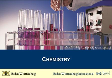 C HEMISTRY © Chemie-Verbände Baden Württemberg / Reichert.