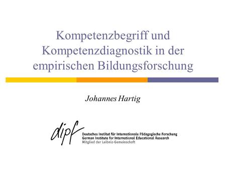 Kompetenzbegriff und Kompetenzdiagnostik in der empirischen Bildungsforschung Johannes Hartig.