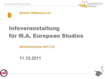 Infoveranstaltung M.A.European Studies Herzlich Willkommen zur Infoveranstaltung für M.A. European Studies Wintersemester 2011/12 11.10.2011.