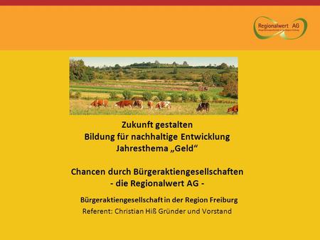 Zukunft gestalten Bildung für nachhaltige Entwicklung Jahresthema Geld Chancen durch Bürgeraktiengesellschaften - die Regionalwert AG - Bürgeraktiengesellschaft.