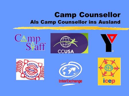 Camp Counsellor Als Camp Counsellor ins Ausland. Gliederung Camp Counsellor zZielgruppe zAufgaben, Einsatzorte, Zeitraum zBewerbungsverfahren zFinanzierung.