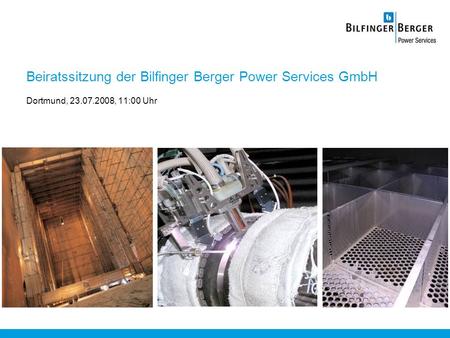 Beiratssitzung der Bilfinger Berger Power Services GmbH Dortmund, 23.07.2008, 11:00 Uhr.