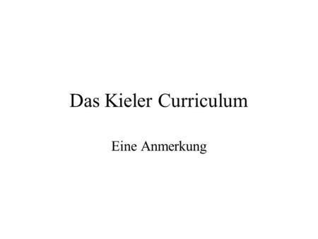 Das Kieler Curriculum Eine Anmerkung.