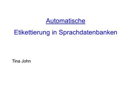 Automatische Etikettierung in Sprachdatenbanken Tina John.