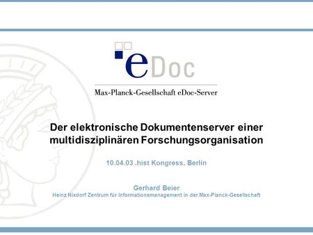 11 Feb 2003 Gerhard Beier Der elektronische Dokumentenserver einer multidisziplinären Forschungsorganisation 10.04.03.hist Kongress, Berlin Gerhard Beier.