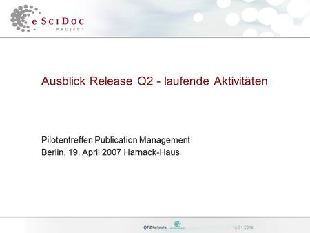 14.01.2014 Ausblick Release Q2 - laufende Aktivitäten Pilotentreffen Publication Management Berlin, 19. April 2007 Harnack-Haus IP: 10.20.1.5.
