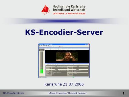 KS-Encodier-Server Marco Korrmann / Dominik Sommer 1 KS-Encodier-Server Karlsruhe 21.07.2006 B e g r ü ß u n g.