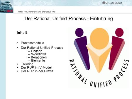 Universität Stuttgart Institut für Kernenergetik und Energiesysteme Der Rational Unified Process - Einführung Inhalt Prozessmodelle Der Rational Unified.