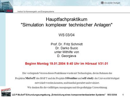 Universität Stuttgart Institut für Kernenergetik und Energiesysteme LE P MuSofT Erkundungsumgebung Entwicklung eines komponentenbasierten Systems WS 03/04.