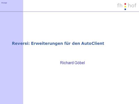 FH-Hof Reversi: Erweiterungen für den AutoClient Richard Göbel.