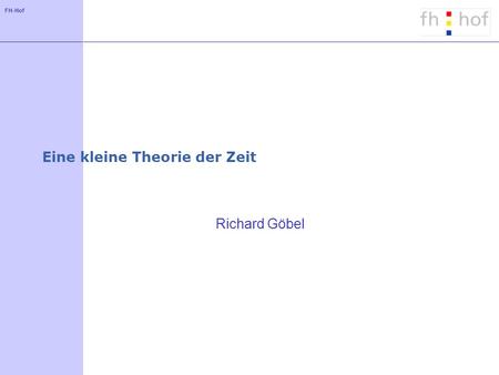 FH-Hof Eine kleine Theorie der Zeit Richard Göbel.