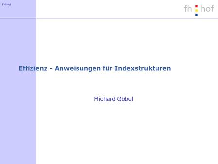 FH-Hof Effizienz - Anweisungen für Indexstrukturen Richard Göbel.