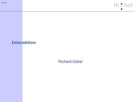 FH-Hof Interaktion Richard Göbel. FH-Hof Interaktion mit der Klasse Behavior Behavior-Objekte sind Knoten des Szenengraphen. Behavior-Objekte werden durch.