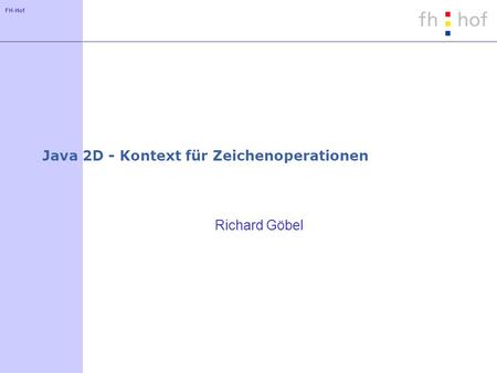FH-Hof Java 2D - Kontext für Zeichenoperationen Richard Göbel.