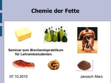 Seminar zum Biochemiepraktikum für Lehramtsstudenten Chemie der Fette Janosch Marx07.10.2010.