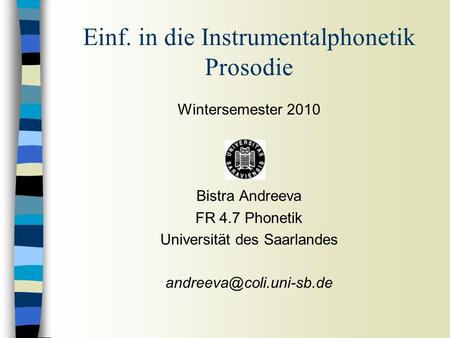 Wintersemester 2010 Bistra Andreeva FR 4.7 Phonetik Universität des Saarlandes Einf. in die Instrumentalphonetik Prosodie.