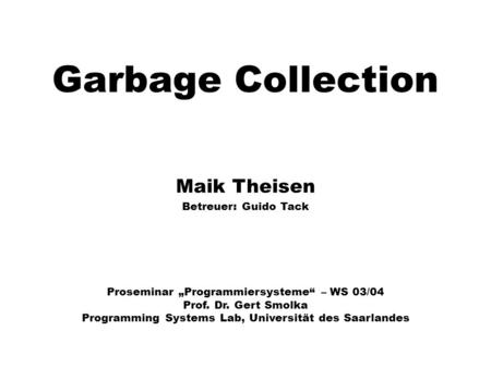 Garbage Collection Maik Theisen Betreuer: Guido Tack