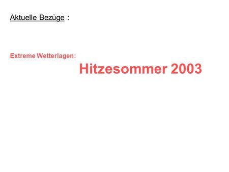 Aktuelle Bezüge : Extreme Wetterlagen: Hitzesommer 2003.