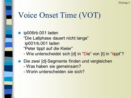 Voice Onset Time (VOT) n ip006rb.001 laden Die Lallphase dauert nicht lange ip001rb.001 laden Peter tippt auf die Kieler - Wie unterscheidet sich [d] in.