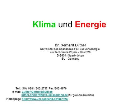 Klima und Energie Dr. Gerhard Luther Universität des Saarlandes, FSt. Zukunftsenergie c/o Technische Physik – Bau E26 D-66041 Saarbrücken EU - Germany.