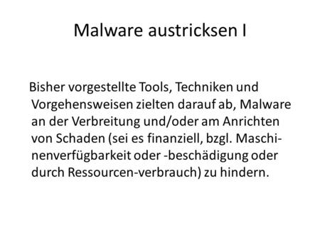 Malware austricksen I Bisher vorgestellte Tools, Techniken und Vorgehensweisen zielten darauf ab, Malware an der Verbreitung und/oder am Anrichten von.