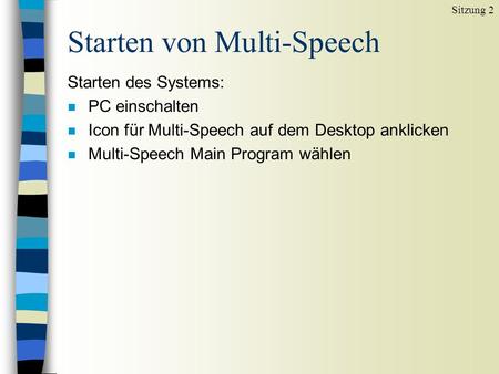 Starten von Multi-Speech Starten des Systems: n PC einschalten n Icon für Multi-Speech auf dem Desktop anklicken n Multi-Speech Main Program wählen Sitzung.