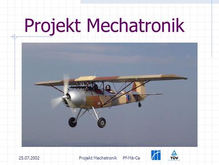 25.07.2002Projekt MechatronikPf-Mä-Ce Projekt Mechatronik.