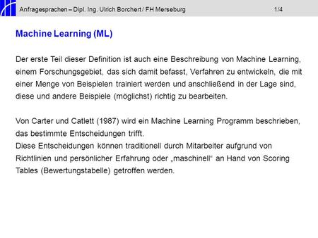 Anfragesprachen – Dipl. Ing. Ulrich Borchert / FH Merseburg1/4 Machine Learning (ML) Der erste Teil dieser Definition ist auch eine Beschreibung von Machine.