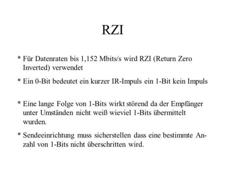 RZI * Für Datenraten bis 1,152 Mbits/s wird RZI (Return Zero Inverted) verwendet * Ein 0-Bit bedeutet ein kurzer IR-Impuls ein 1-Bit kein Impuls * Eine.