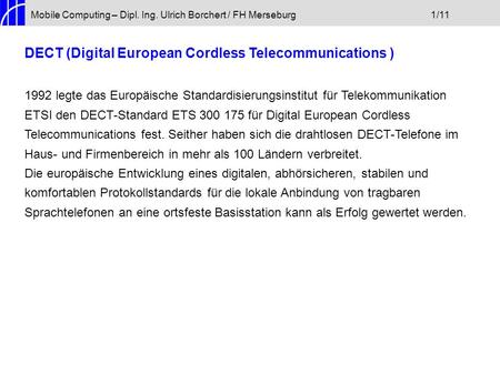 Mobile Computing – Dipl. Ing. Ulrich Borchert / FH Merseburg1/11 DECT (Digital European Cordless Telecommunications ) 1992 legte das Europäische Standardisierungsinstitut.