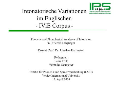 Intonatorische Variationen im Englischen - IViE Corpus - Phonetic and Phonological Analyses of Intonation in Different Languages Dozent: Prof. Dr. Jonathan.