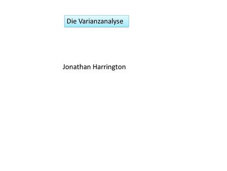 Die Varianzanalyse Jonathan Harrington.