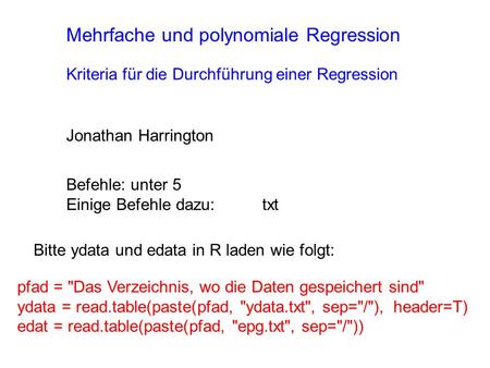 Mehrfache und polynomiale Regression Jonathan Harrington Kriteria für die Durchführung einer Regression pfad = Das Verzeichnis, wo die Daten gespeichert.