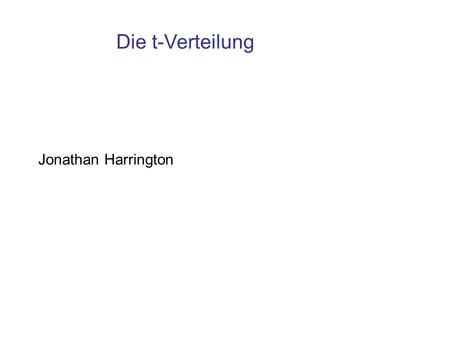 Die t-Verteilung Jonathan Harrington.