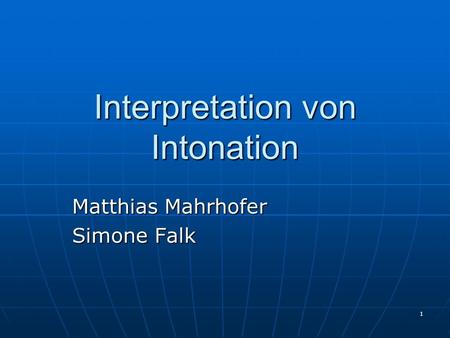 1 Interpretation von Intonation Matthias Mahrhofer Simone Falk.