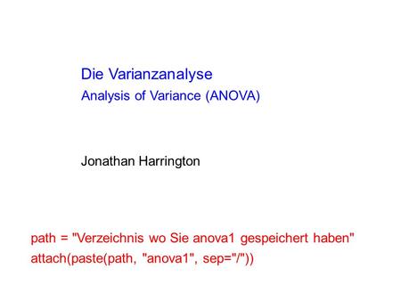 Die Varianzanalyse Analysis of Variance (ANOVA) Jonathan Harrington