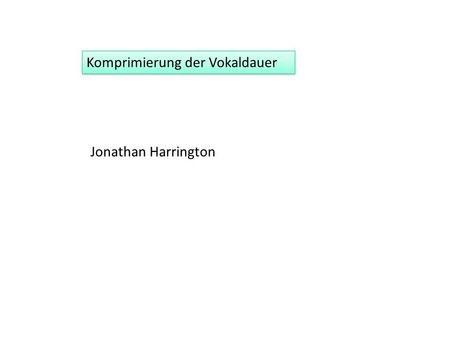 Jonathan Harrington Komprimierung der Vokaldauer.