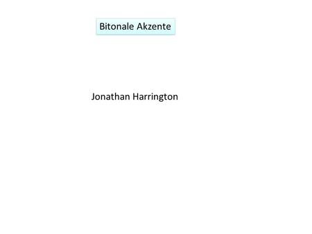 Jonathan Harrington Bitonale Akzente. Bedeutungsunterschiede wegen unterschiedlicher f0-Vokal-Synchronisierungen werden im AM-System durch bitonale Akzente.