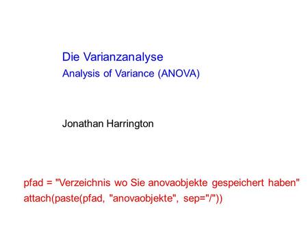 Die Varianzanalyse Analysis of Variance (ANOVA) Jonathan Harrington