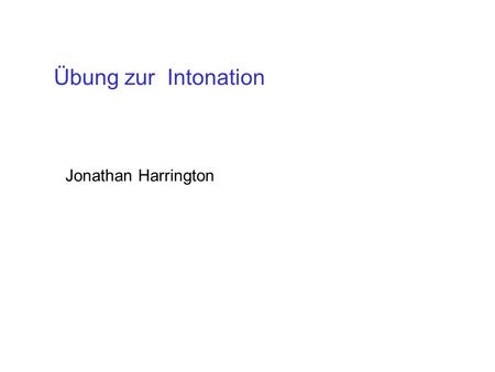 Übung zur Intonation Jonathan Harrington.