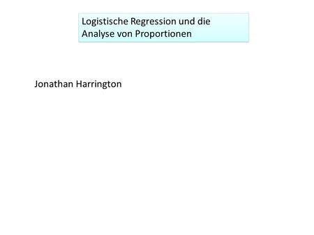 Logistische Regression und die Analyse von Proportionen Jonathan Harrington.